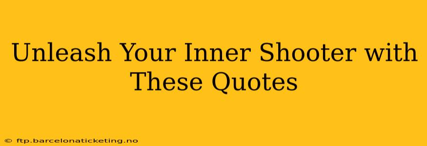 Unleash Your Inner Shooter with These Quotes