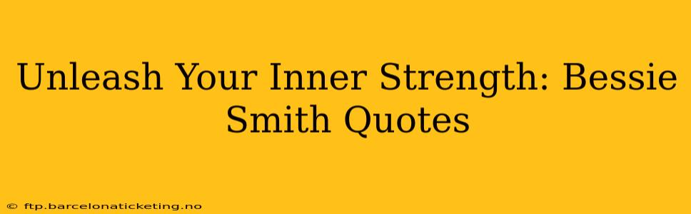 Unleash Your Inner Strength: Bessie Smith Quotes