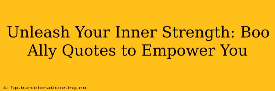 Unleash Your Inner Strength: Boo Ally Quotes to Empower You