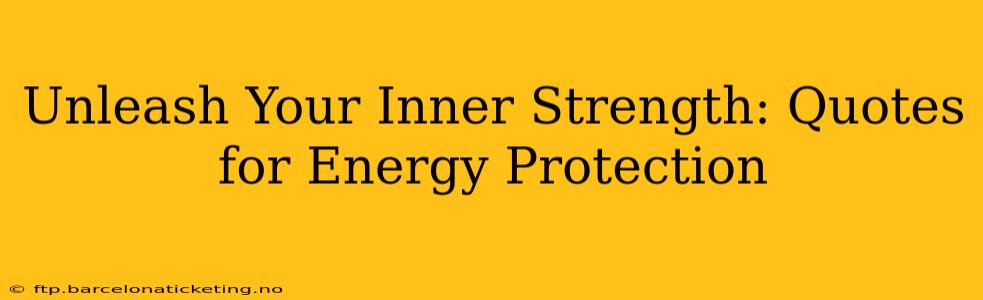 Unleash Your Inner Strength: Quotes for Energy Protection