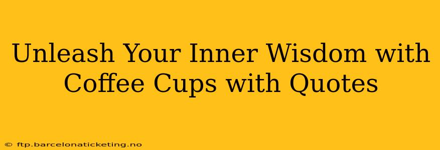 Unleash Your Inner Wisdom with Coffee Cups with Quotes