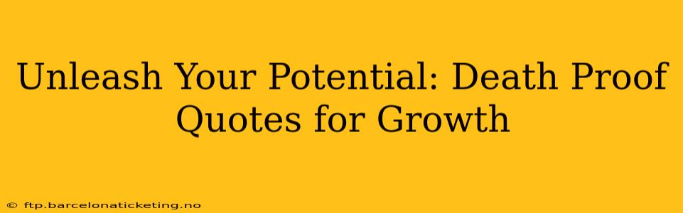 Unleash Your Potential: Death Proof Quotes for Growth
