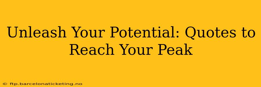 Unleash Your Potential: Quotes to Reach Your Peak