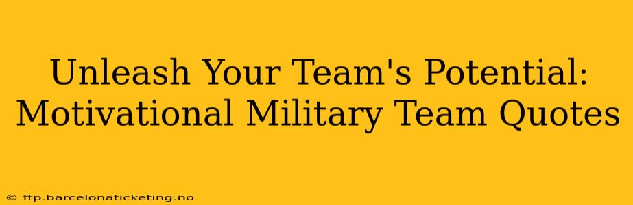 Unleash Your Team's Potential: Motivational Military Team Quotes