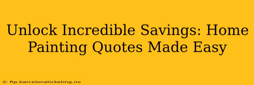 Unlock Incredible Savings: Home Painting Quotes Made Easy