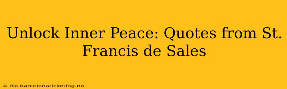 Unlock Inner Peace: Quotes from St. Francis de Sales