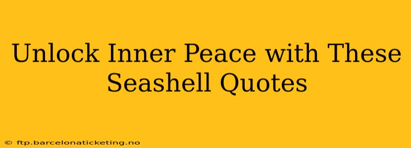 Unlock Inner Peace with These Seashell Quotes