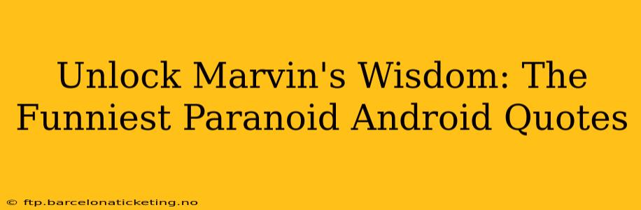 Unlock Marvin's Wisdom: The Funniest Paranoid Android Quotes