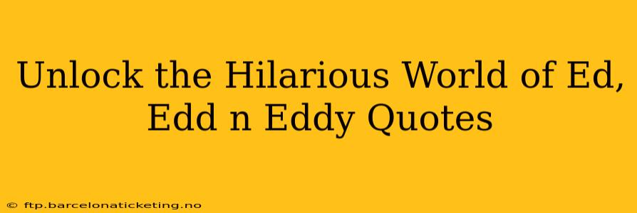 Unlock the Hilarious World of Ed, Edd n Eddy Quotes
