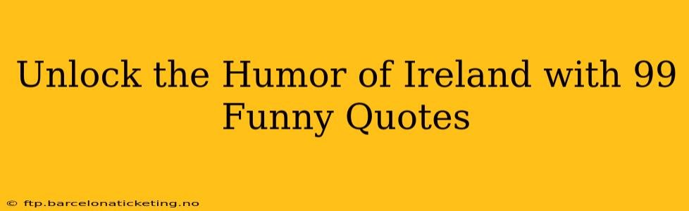 Unlock the Humor of Ireland with 99 Funny Quotes