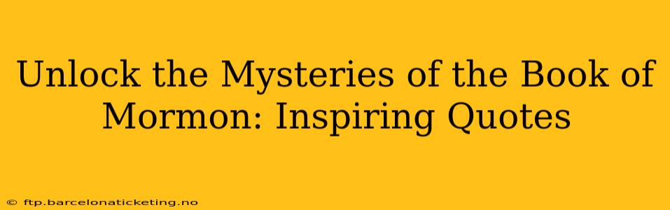 Unlock the Mysteries of the Book of Mormon: Inspiring Quotes