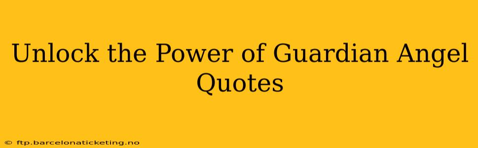 Unlock the Power of Guardian Angel Quotes