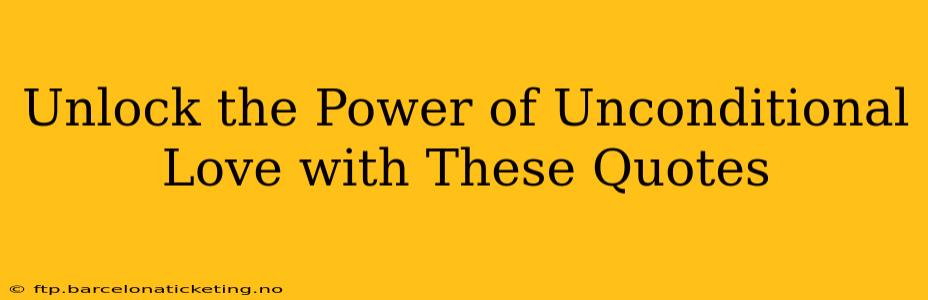 Unlock the Power of Unconditional Love with These Quotes
