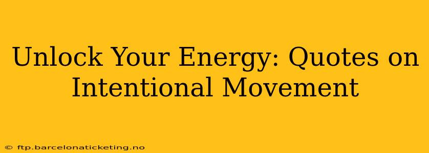 Unlock Your Energy: Quotes on Intentional Movement