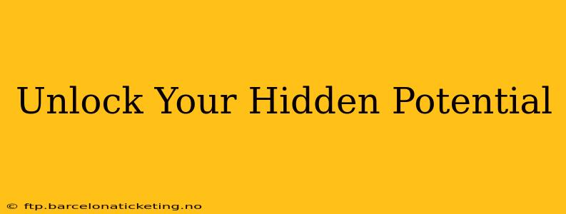 Unlock Your Hidden Potential