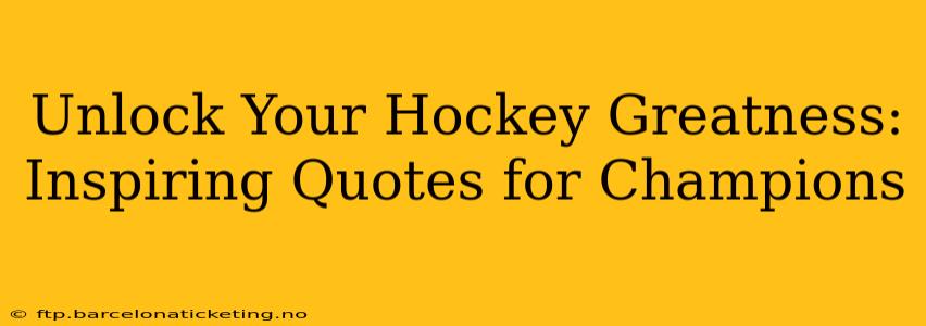 Unlock Your Hockey Greatness: Inspiring Quotes for Champions