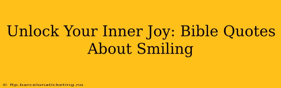 Unlock Your Inner Joy: Bible Quotes About Smiling
