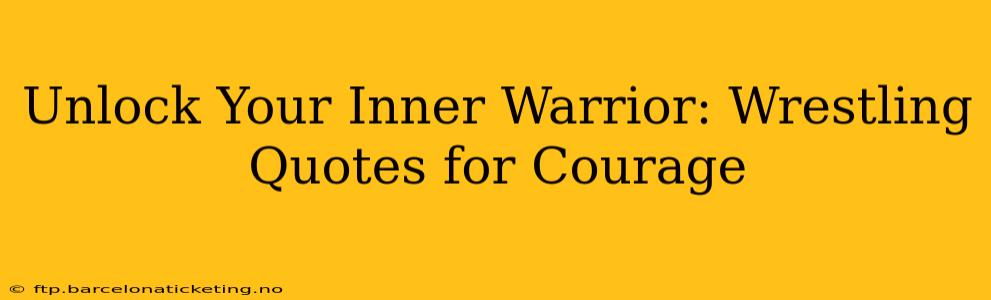 Unlock Your Inner Warrior: Wrestling Quotes for Courage