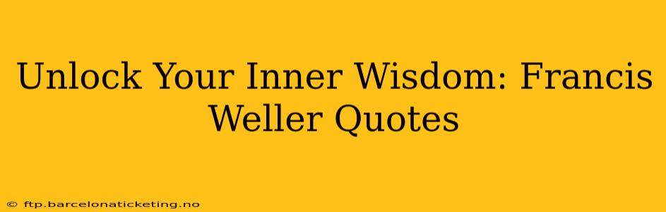 Unlock Your Inner Wisdom: Francis Weller Quotes