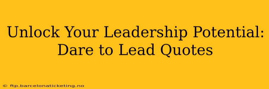 Unlock Your Leadership Potential: Dare to Lead Quotes