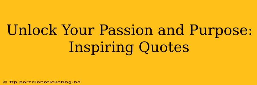 Unlock Your Passion and Purpose: Inspiring Quotes