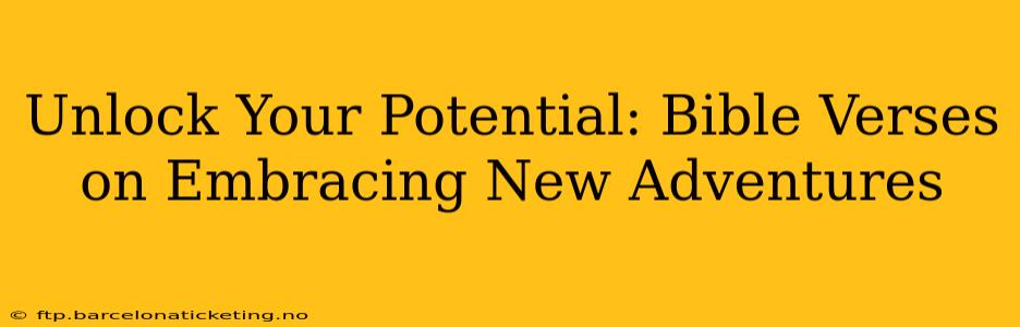 Unlock Your Potential: Bible Verses on Embracing New Adventures
