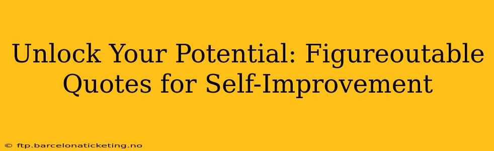Unlock Your Potential: Figureoutable Quotes for Self-Improvement
