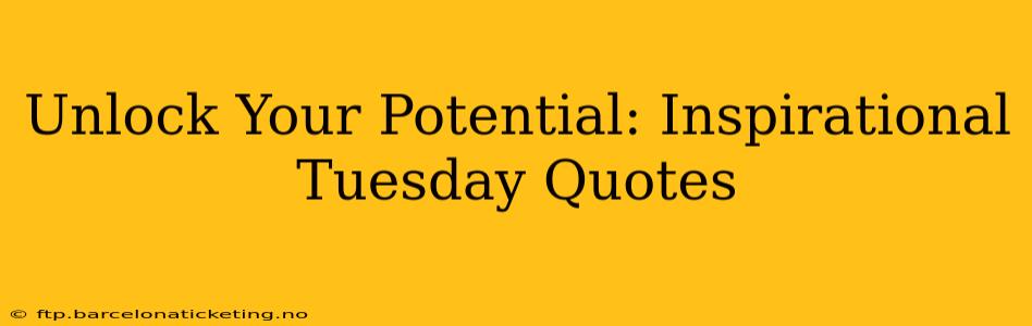 Unlock Your Potential: Inspirational Tuesday Quotes
