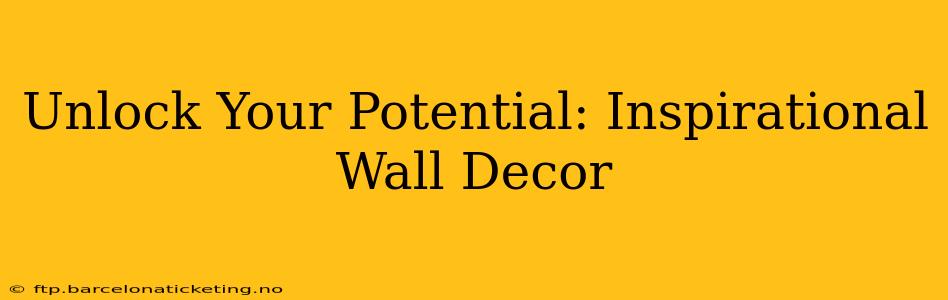 Unlock Your Potential: Inspirational Wall Decor