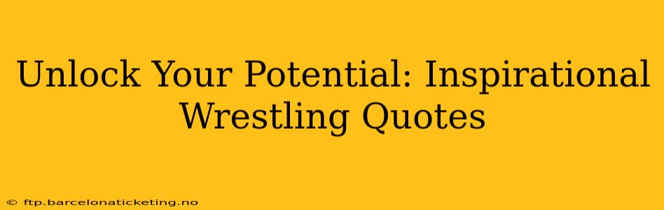 Unlock Your Potential: Inspirational Wrestling Quotes