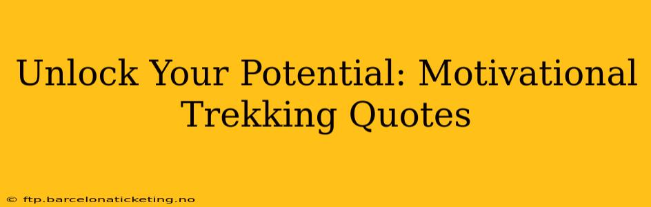 Unlock Your Potential: Motivational Trekking Quotes