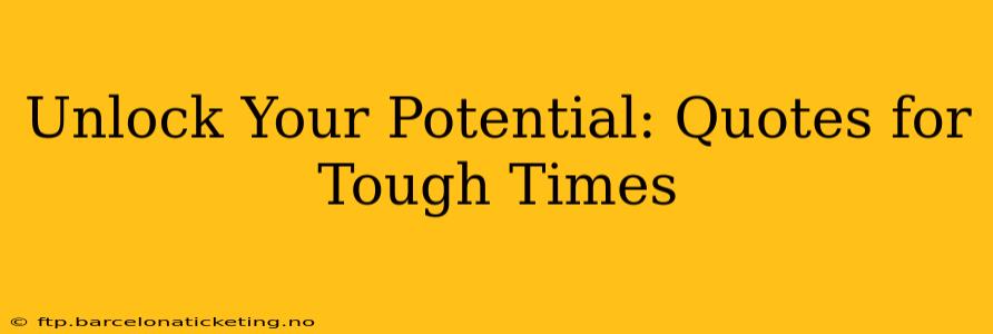 Unlock Your Potential: Quotes for Tough Times
