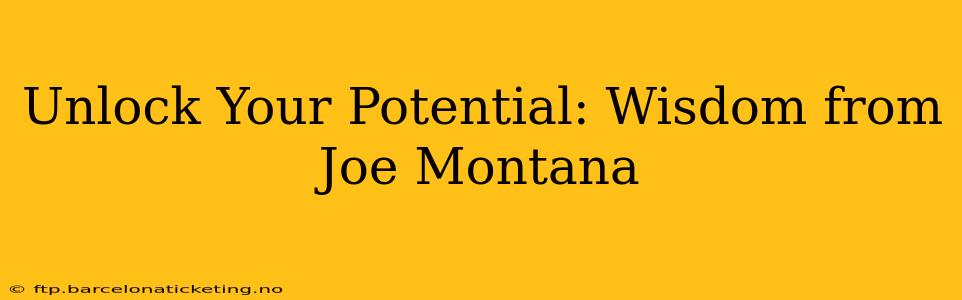 Unlock Your Potential: Wisdom from Joe Montana