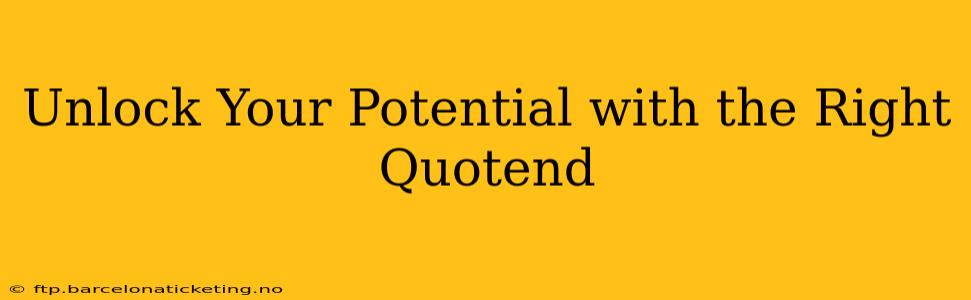 Unlock Your Potential with the Right Quotend