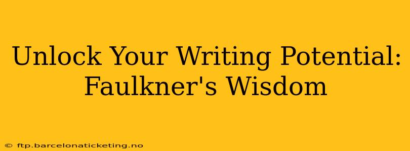 Unlock Your Writing Potential: Faulkner's Wisdom