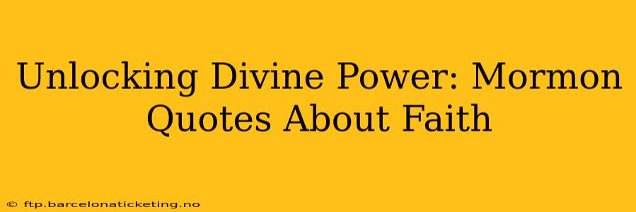 Unlocking Divine Power: Mormon Quotes About Faith