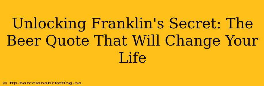 Unlocking Franklin's Secret: The Beer Quote That Will Change Your Life