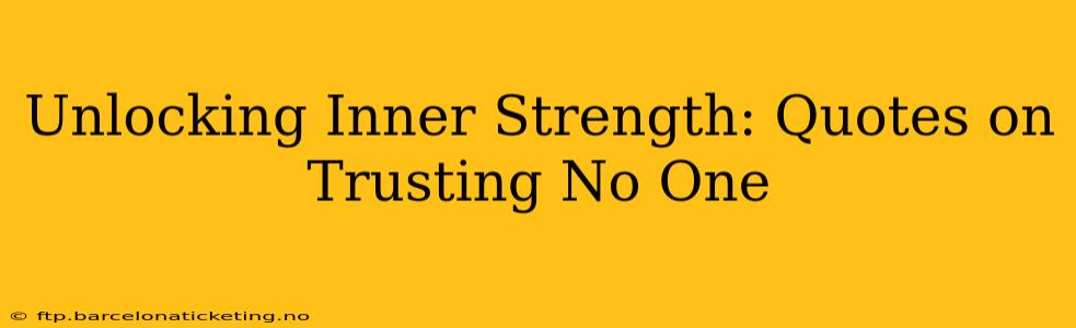 Unlocking Inner Strength: Quotes on Trusting No One