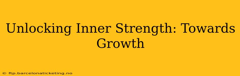 Unlocking Inner Strength: Towards Growth