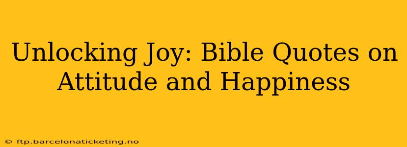 Unlocking Joy: Bible Quotes on Attitude and Happiness