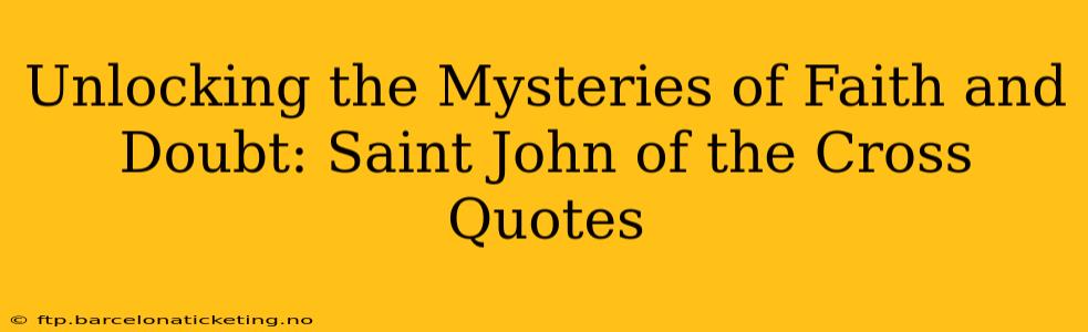 Unlocking the Mysteries of Faith and Doubt: Saint John of the Cross Quotes