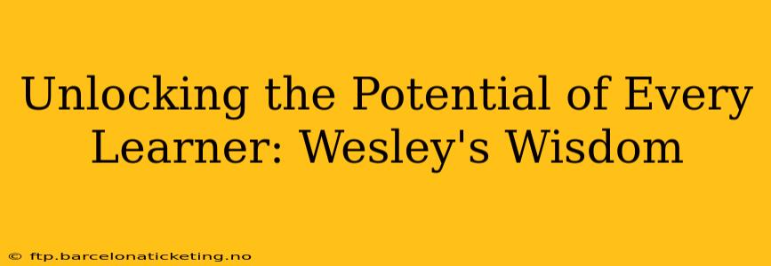 Unlocking the Potential of Every Learner: Wesley's Wisdom