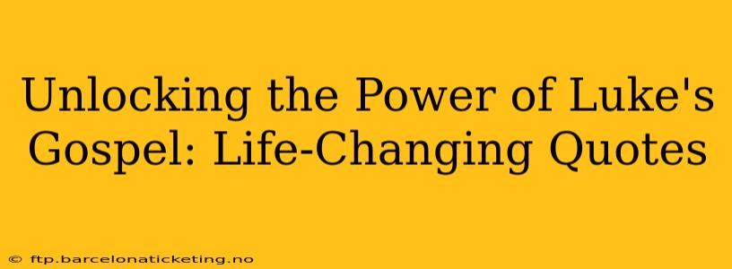 Unlocking the Power of Luke's Gospel: Life-Changing Quotes