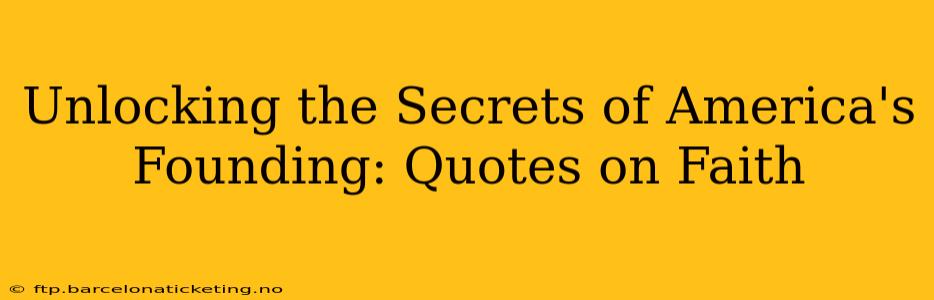 Unlocking the Secrets of America's Founding: Quotes on Faith