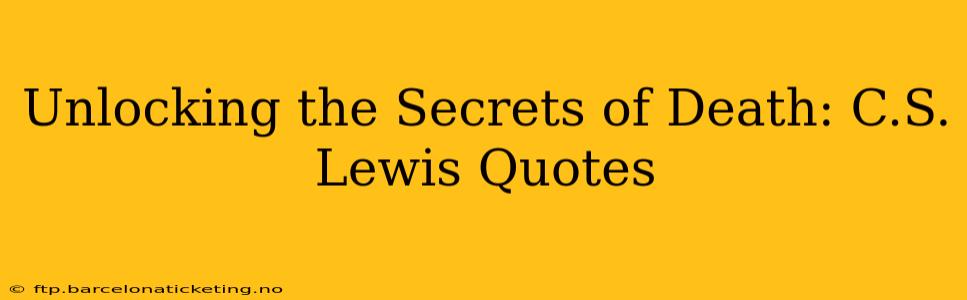 Unlocking the Secrets of Death: C.S. Lewis Quotes