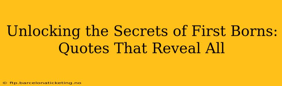 Unlocking the Secrets of First Borns: Quotes That Reveal All