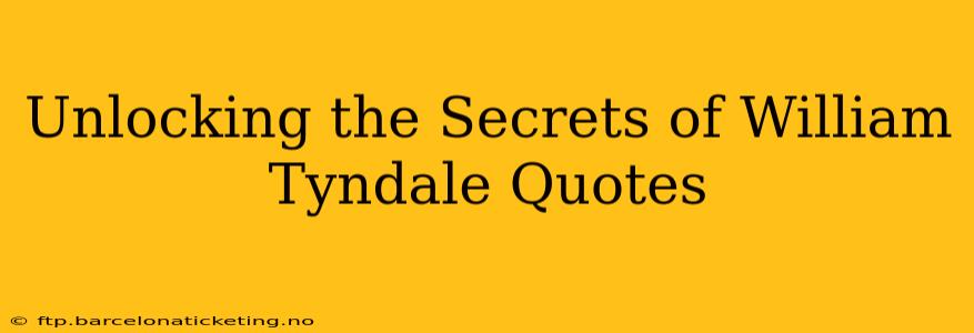 Unlocking the Secrets of William Tyndale Quotes
