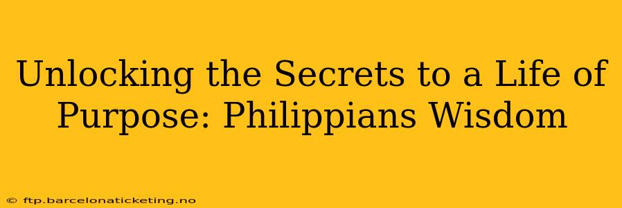 Unlocking the Secrets to a Life of Purpose: Philippians Wisdom