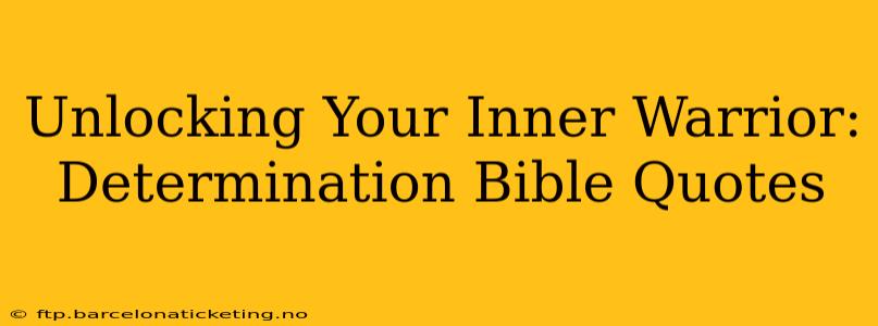 Unlocking Your Inner Warrior: Determination Bible Quotes