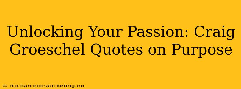Unlocking Your Passion: Craig Groeschel Quotes on Purpose